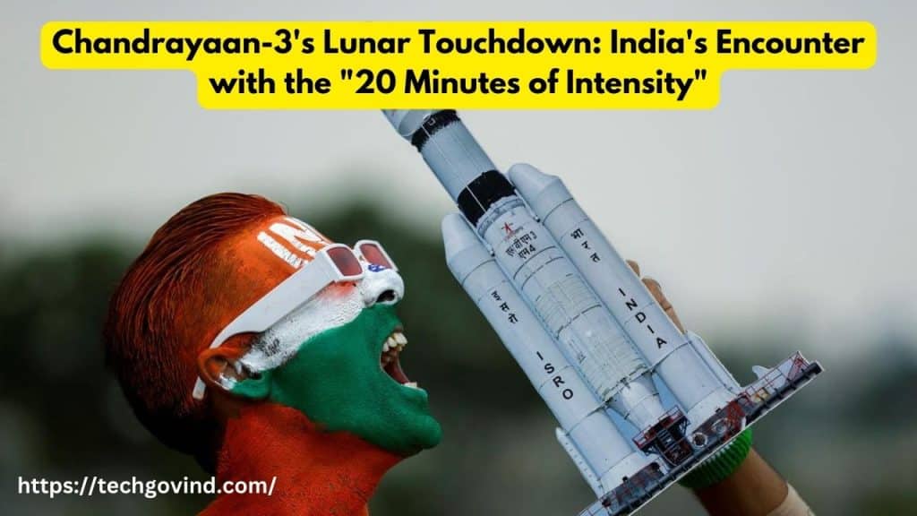 Chandrayaan-3's Lunar Touchdown: India's Encounter with the "20 Minutes of Intensity"
